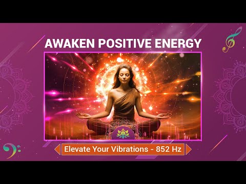 Awaken Positive Energy - Ascend To Higher Consciousness Realms - Elevate Your Vibrations - 852 Hz