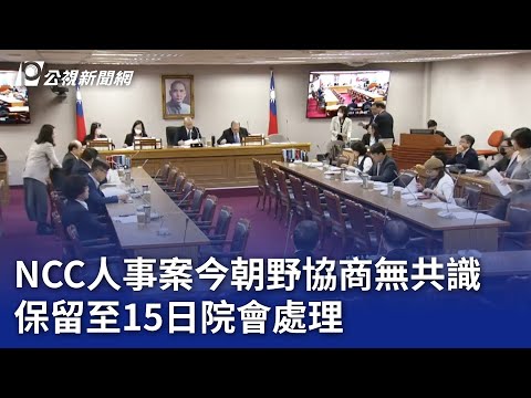 NCC人事案今朝野協商無共識 保留至15日院會處理 ｜20241112 公視晚間新聞