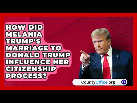 How Did Melania Trump's Marriage to Donald Trump Influence Her Citizenship Process?