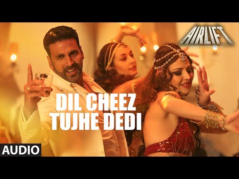 DIL CHEEZ TUJHE DEDI Full Video Song | AIRLIFT | Akshay Kumar | Ankit Tiwari, Arijit Singh