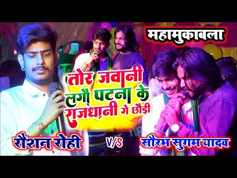 तोर जवानी लगौ पटना के राजधानी | #Raushan_Rohi #saurabh_sugam_yadav महामुकाबला Tor jawani lago Patna