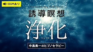 【ヒプノセラピー催眠誘導瞑想】(BGMあり)浄化。心と体の大掃除。浄化して整理整頓しましょう。