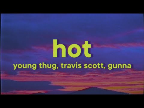 Young Thug, Travis Scott - Hot [Lyrics] ft. Gunna