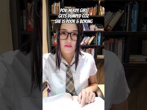 Nerdy Girl Dumped by Her Boyfriend, So She Transforms Herself