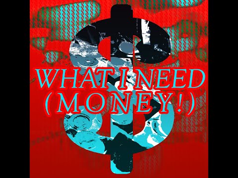 What I Need (MONEY!)