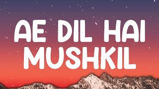 Arijit Singh, Pritam - Ae Dil Hai Mushkil (lyrics)