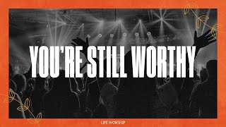 You're Still Worthy | Live | LIFE Worship