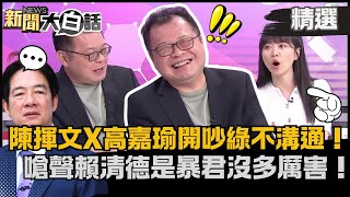 【精選】陳揮文跟高嘉瑜開吵：民進黨以前也不溝通！誇黃捷「很會開鎖」難怪是立委？嗆賴清德是暴君沒多厲害！【新聞大白話】#陳揮文平板show#熱搜大來賓