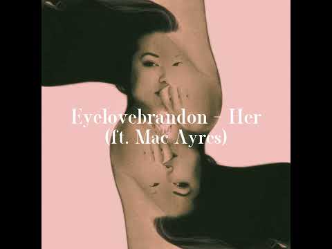 Eyelovebrandon - Her(ft. Mac Ayres) [lyrics video]