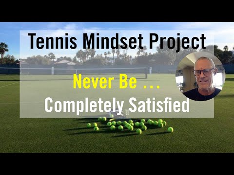 Tennis Mental Toughness.  Never Be Completely Satisfied.