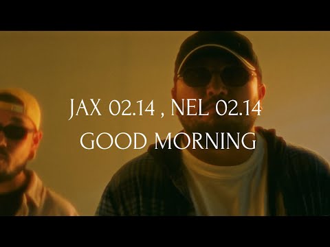 Jax 02.14, Nel 02.14 - Good Morning (Mood Video)