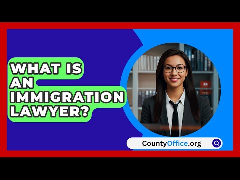 What Is An Immigration Lawyer? - CountyOffice.org