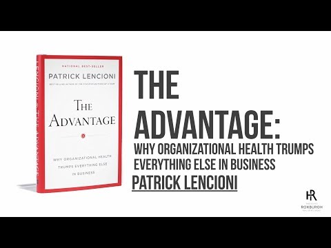 The Advantage: Why Organizational Health Trumps Everything Else In Business