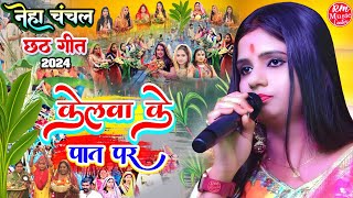 #Chhath_Puja_2024 केलवा के पात पर  #नेहा_चंचल छठ गीत Kelwa Ke Paat Par #chhath_geet 2024