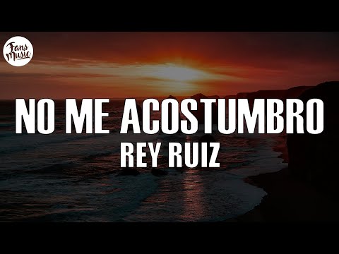 Rey Ruiz - No Me Acostumbro (Letra/Lyrics)