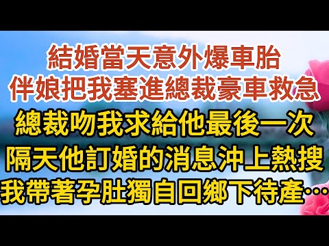 《總裁不婚》第03集：結婚當天意外爆車胎，伴娘把我塞進總裁的豪車救急，總裁吻我求給他最後一次，隔天他訂婚的消息沖上熱搜，我帶著孕肚獨自回鄉下待產………#戀愛#婚姻#情感 #愛情#甜寵#故事#小說#霸總