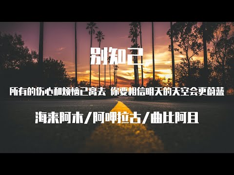 海来阿木 - 别知己 【動態歌詞】「所有的伤心和烦恼已离去 你要相信明天的天空会更蔚蓝」♪Lyrics Video♪