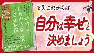 🌈自分を「幸せ」だと決める！🌈 "いつも幸せそうな人の小さな習慣 心を自由にして幸せになる88の方法" をご紹介します！【有川真由美さんの本：自己啓発・引き寄せ・ライフスタイルなどの本をご紹介】