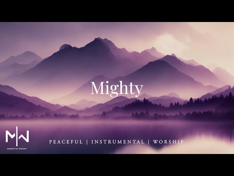 Mighty | Soaking Worship Music Into Heavenly Sounds // Instrumental Soaking Worship