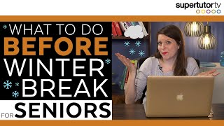 What to do BEFORE Winter Break! For Seniors