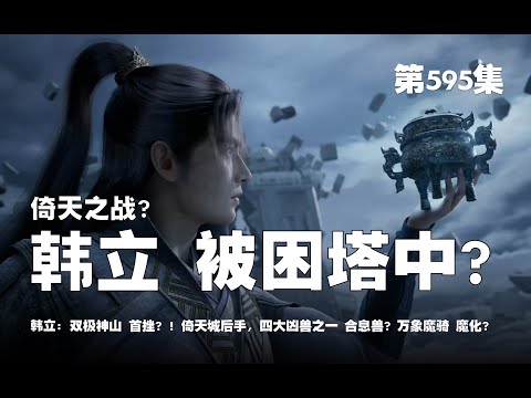 凡人修仙传 第595集 。倚天之战 中？韩立 被困塔中？双极神山 首挫？！倚天城后手，四大凶兽之一 合息兽？万象魔骑 魔化？【第1949~1951章】#ai #Ai有声小说