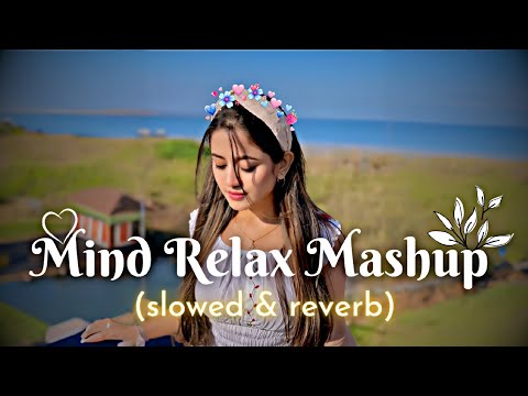 Mind Relax Lofi Song | Mind Fresh Mashup Lofi Song - Slowed Reverb | Love Mashup Heart Touching Song