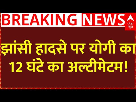 Jhansi Accident News Live : झांसी हादसे पर योगी का 12 घंटे का अल्टीमेटम!