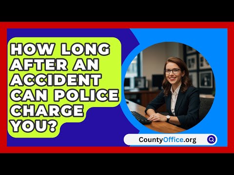 How Long After An Accident Can Police Charge You? - CountyOffice.org