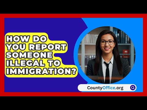 How Do You Report Someone Illegal To Immigration? - CountyOffice.org