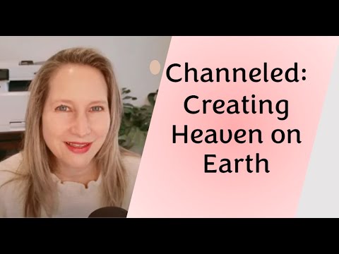 Channeled: Creating Heaven on Earth