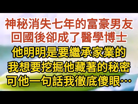 《不能說的秘密》第04集：神秘消失七年的富豪男友，回國後卻成了醫學博士，他明明是要繼承家業的，我想要挖掘他藏著的秘密，可他一句話我徹底傻眼…… #戀愛#婚姻#情感 #愛情#甜寵#故事#小說#霸總