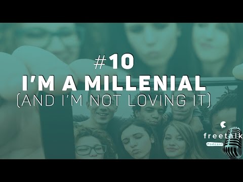 #10: I'm a Millenial (And I'm not loving it) | freetalk Podcast