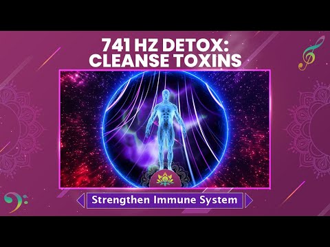 741 Hz Detox: Cleanse Toxins - Unlock Your Body’s Healing Potential - Strengthen Immune System