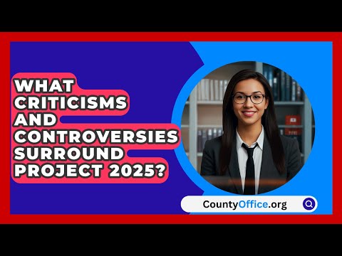 What Criticisms and Controversies Surround Project 2025? | CountyOffice.org