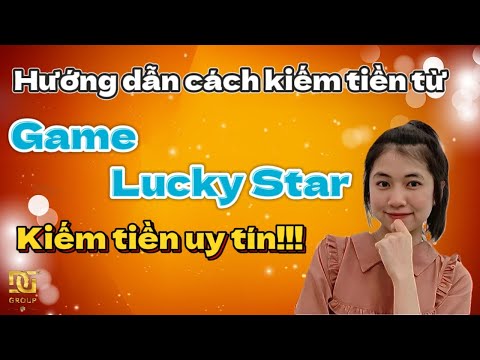 Hướng dẫn cách kiếm tiền từ Game Lucky Star | kiếm tiền uy tín