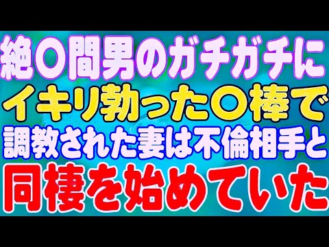 【スカッと】絶〇間男のガチガチにイキリ勃った〇棒で調教された妻は不倫相手と同棲を始めていた。