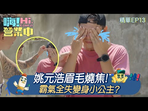 【嗨!營業中第四季】姚元浩眉毛燒焦！霸氣全失變身小公主？