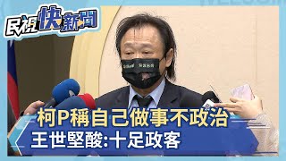 柯P稱自己做事不政治 王世堅酸:十足政客－民視新聞