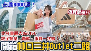 林口三井Outlet二期試營運！必逛品牌一次看！8000坪、三層樓規模！超多優惠我竟然花了一萬元？北台灣最大Outlet！餐飲選擇也超多！📍好想去新北