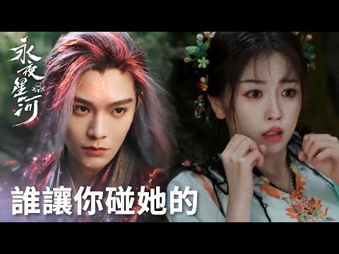 「永夜星河」誰讓你碰她的？慕聲怒氣值拉滿開大保護妙妙！ | WeTV