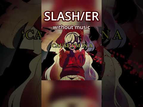 "SLASH/ER" without BGM