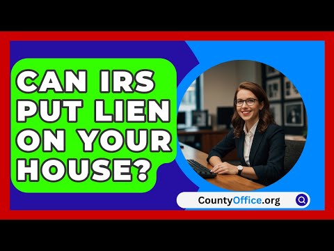 Can IRS Put Lien On Your House? - CountyOffice.org