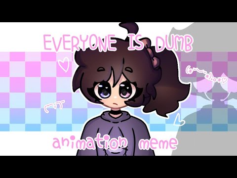 EVERYONE IS DUMB |[Meme Animation]|