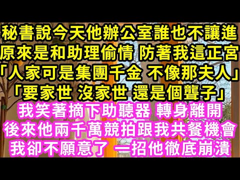 秘書說今天他辦公室誰也不讓進原來是和助理偷情 防著我這正宮「人家可是集團千金 不像那夫人」「要家世 沒家世 還是個聾子」我笑著摘下助聽器 轉身離開#甜寵#灰姑娘#霸道總裁#愛情#婚姻