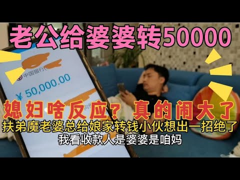 扶弟魔老婆总给娘家转钱，小伙想出一招，给婆婆转50000结果闹大