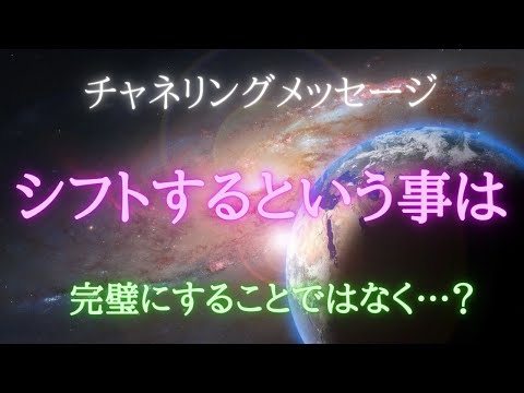 【チャネリングメッセージ】シフトするという事は完璧にすることではなく…？