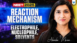 Reaction Mechanism - Electrophile , Nucleophile , Solvents  | NEET 2025 | Akansha Ma'am