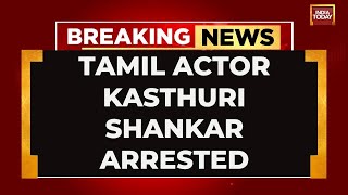 Tamil Actor Kasthuri Shankar Arrested From Hyderabad For 'Anti-Telugu' Comments | India Today