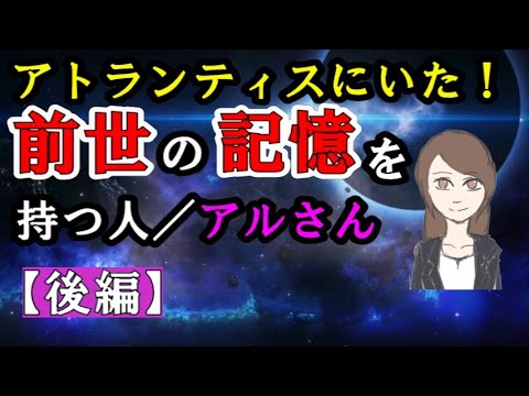 アトランティスにいた前世の記憶を持つ人アルさん【後編】