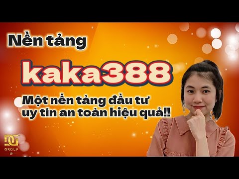 Nền tảng kaka388 một nền tảng đầu tư uy tín an toàn hiệu quả!!